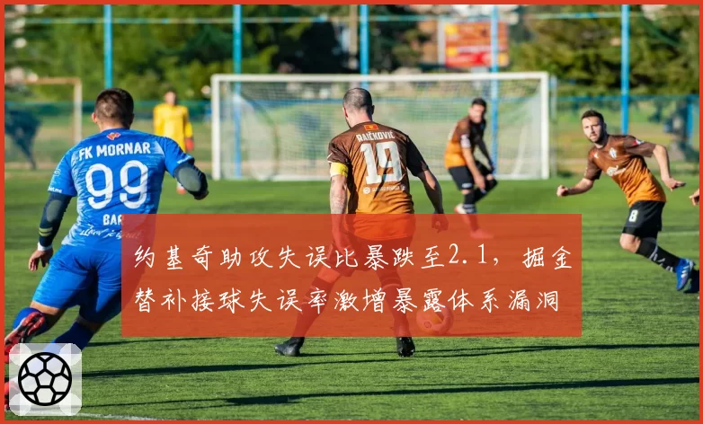 约基奇助攻失误比暴跌至2.1,掘金替补接球失误率激增暴露体系漏洞