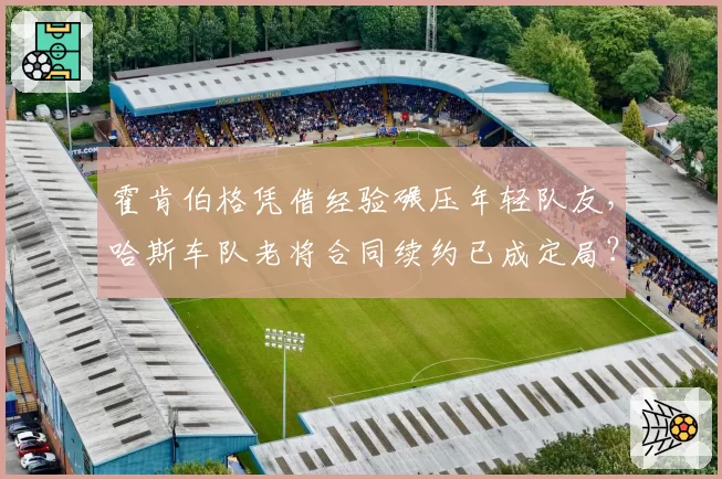 霍肯伯格凭借经验碾压年轻队友,哈斯车队老将合同续约已成定局?